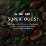 What are superfoods? Unlock the Power of Nutrient-Dense Foods: Embrace Vegetarian Superfoods for Optimal Health and Wellness