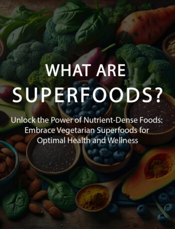 What are superfoods? Unlock the Power of Nutrient-Dense Foods: Embrace Vegetarian Superfoods for Optimal Health and Wellness