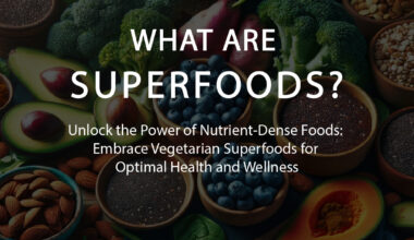 What are superfoods? Unlock the Power of Nutrient-Dense Foods: Embrace Vegetarian Superfoods for Optimal Health and Wellness