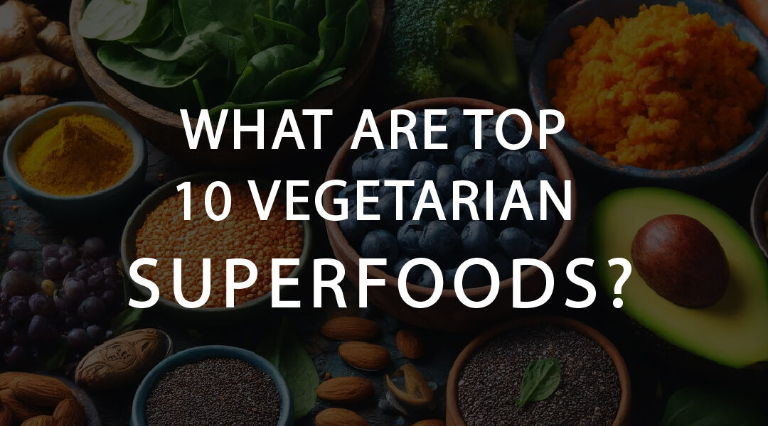 Top 10 Vegetarian Suoerfoods
