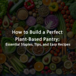Essential Guide to a Plant-Based Pantry: Staples and Tips