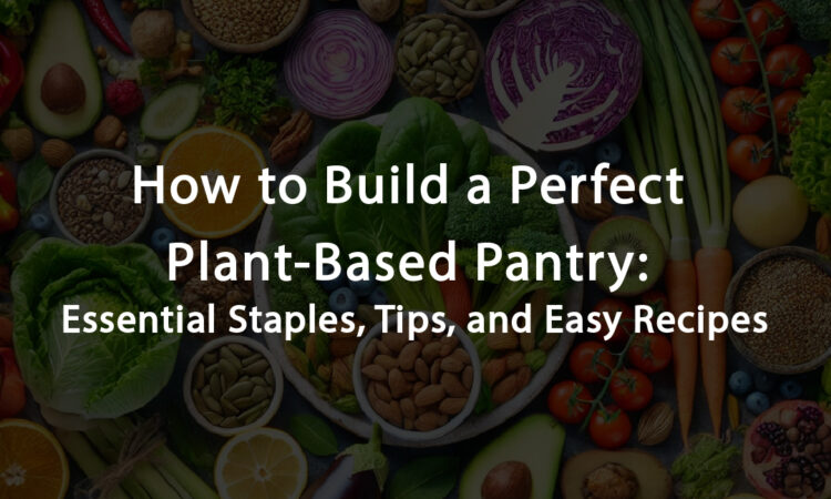 Essential Guide to a Plant-Based Pantry: Staples and Tips